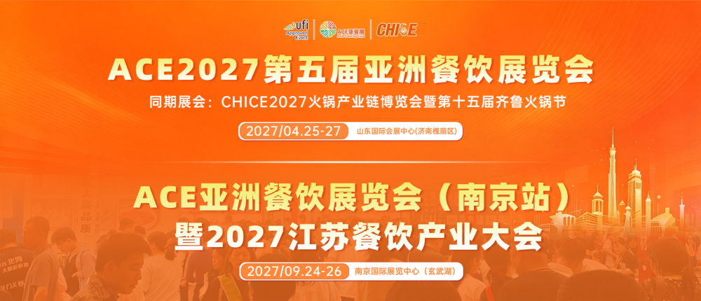 南北双展同启，内外商机汇聚！ACE亚餐展2027年济南、南京双城联动，掘金国内外餐饮市场